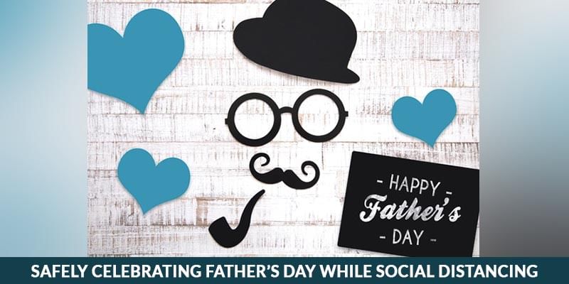 Safely Celebrating Father’s Day While Social Distancing